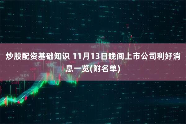 炒股配资基础知识 11月13日晚间上市公司利好消息一览(附名单)